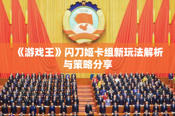 《游戏王》闪刀姬卡组新玩法解析与策略分享