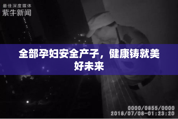 全部孕妇安全产子，健康铸就美好未来
