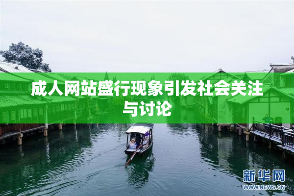 成人网站盛行现象引发社会关注与讨论