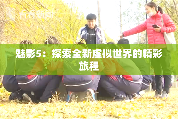 魅影5：探索全新虚拟世界的精彩旅程