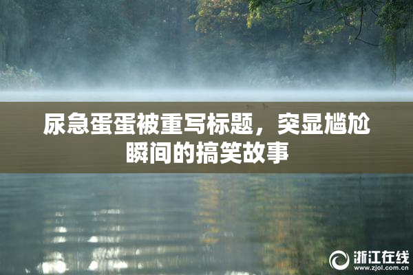 尿急蛋蛋被重写标题，突显尴尬瞬间的搞笑故事