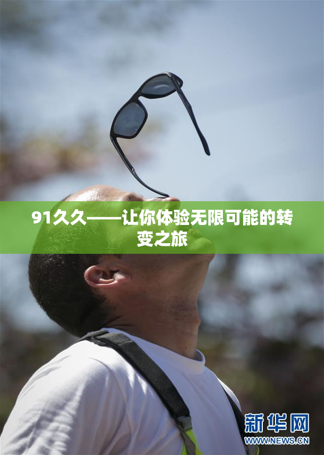 91久久——让你体验无限可能的转变之旅