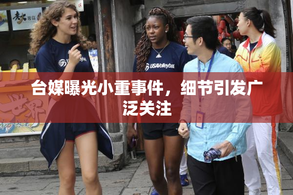 台媒曝光小重事件，细节引发广泛关注