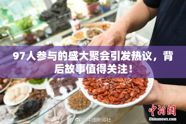 97人参与的盛大聚会引发热议，背后故事值得关注！