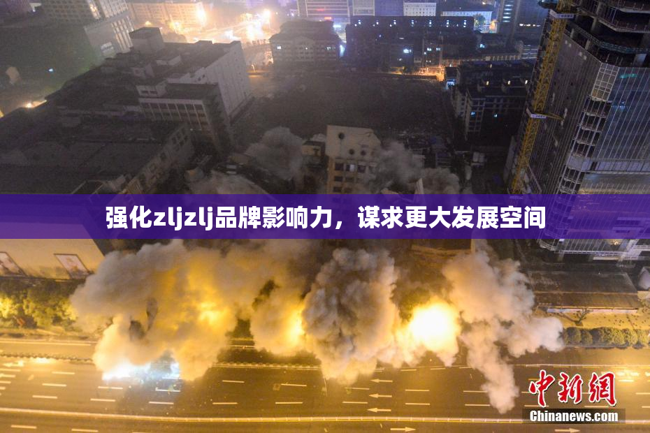 强化zljzlj品牌影响力，谋求更大发展空间