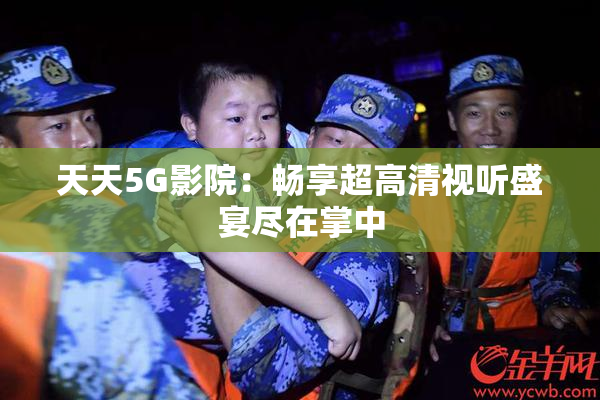 天天5G影院：畅享超高清视听盛宴尽在掌中