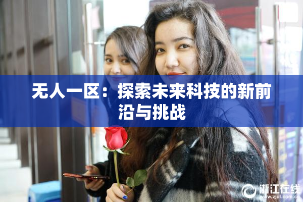 无人一区：探索未来科技的新前沿与挑战