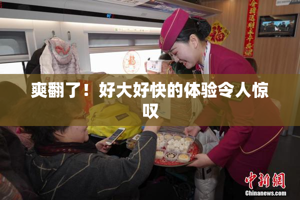爽翻了！好大好快的体验令人惊叹