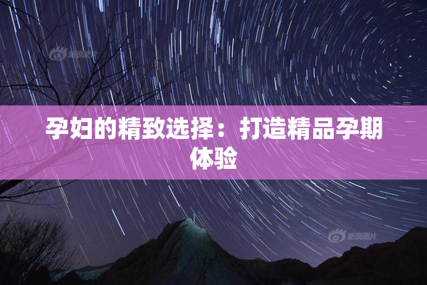 孕妇的精致选择：打造精品孕期体验