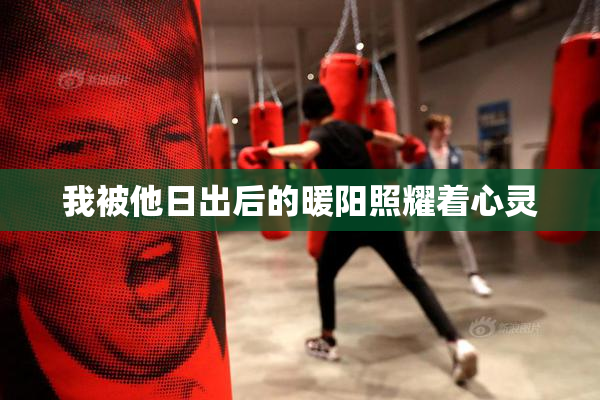 我被他日出后的暖阳照耀着心灵