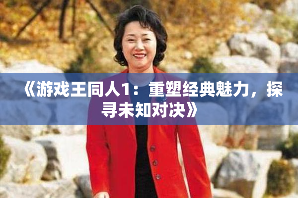《游戏王同人1：重塑经典魅力，探寻未知对决》