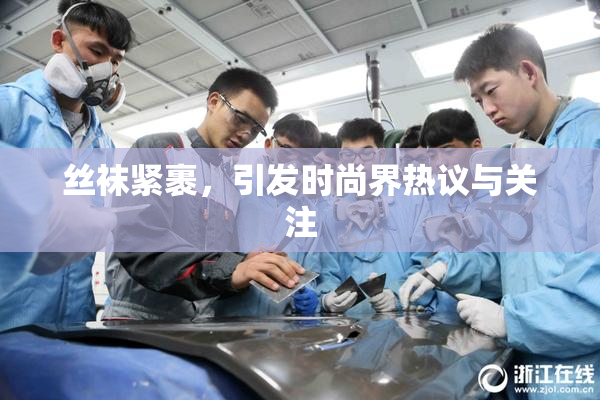 丝袜紧裹，引发时尚界热议与关注