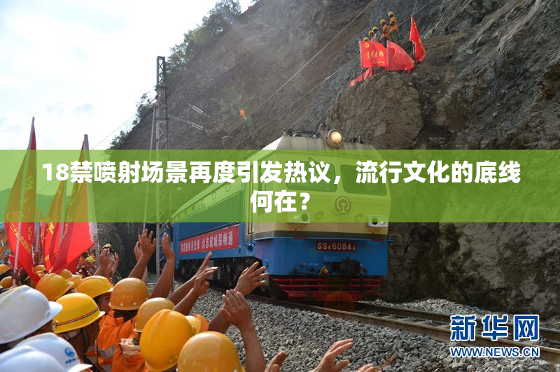 18禁喷射场景再度引发热议，流行文化的底线何在？