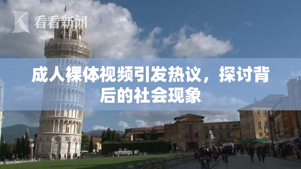 成人裸体视频引发热议，探讨背后的社会现象