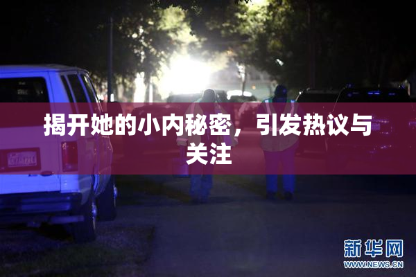 揭开她的小内秘密，引发热议与关注