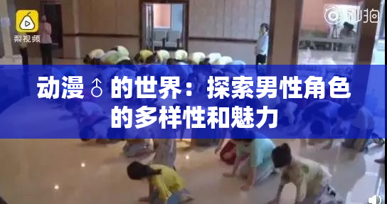 动漫♂的世界：探索男性角色的多样性和魅力