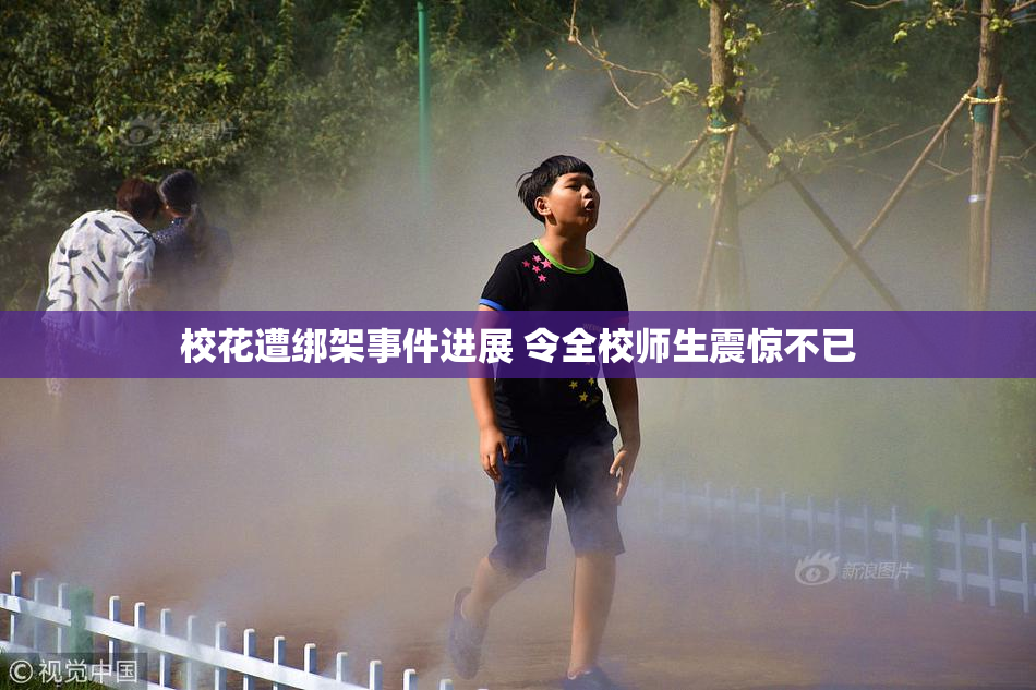 校花遭绑架事件进展 令全校师生震惊不已