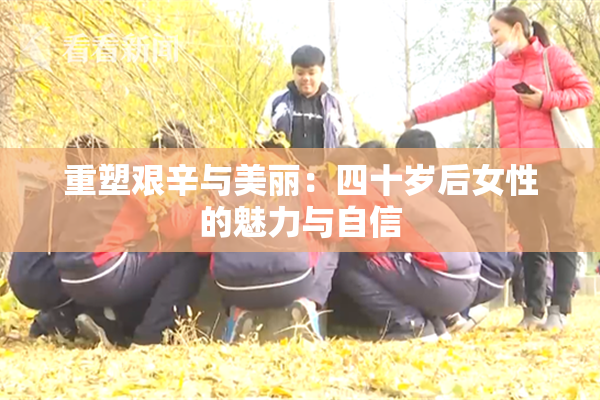 重塑艰辛与美丽：四十岁后女性的魅力与自信