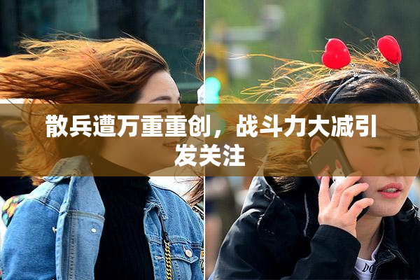 散兵遭万重重创，战斗力大减引发关注