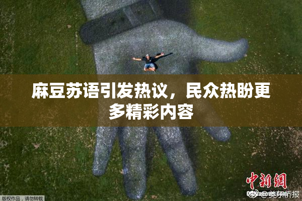 麻豆苏语引发热议，民众热盼更多精彩内容