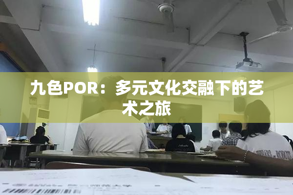 九色POR：多元文化交融下的艺术之旅