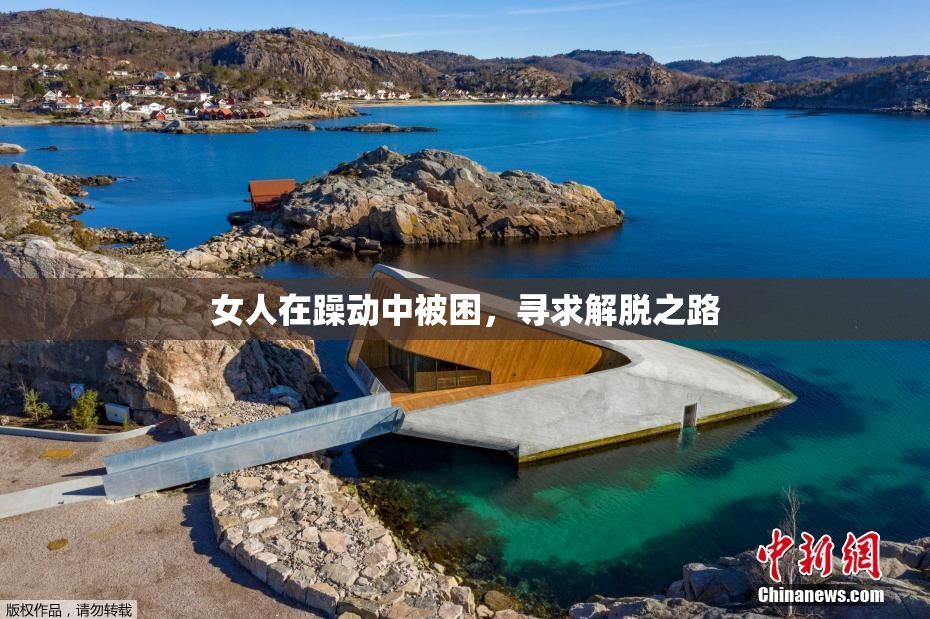 女人在躁动中被困，寻求解脱之路