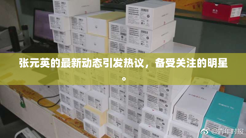 张元英的最新动态引发热议，备受关注的明星。