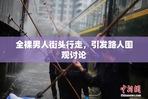 全裸男人街头行走，引发路人围观讨论