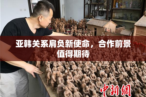 亚韩关系肩负新使命，合作前景值得期待