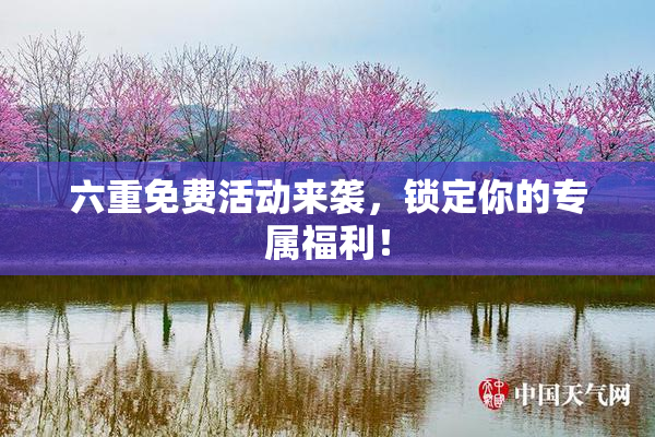 六重免费活动来袭，锁定你的专属福利！