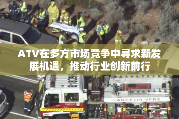 ATV在多方市场竞争中寻求新发展机遇，推动行业创新前行