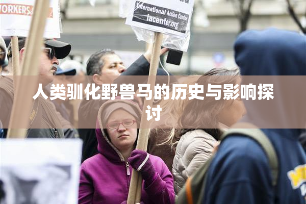 人类驯化野兽马的历史与影响探讨