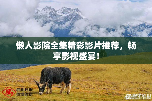 懒人影院全集精彩影片推荐，畅享影视盛宴！