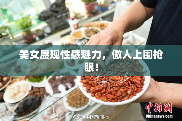 美女展现性感魅力，傲人上围抢眼！