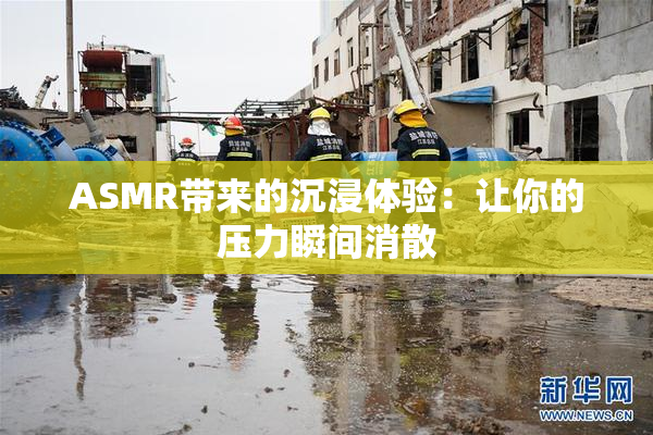ASMR带来的沉浸体验：让你的压力瞬间消散