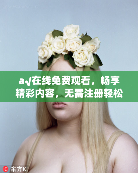 a√在线免费观看，畅享精彩内容，无需注册轻松上手！