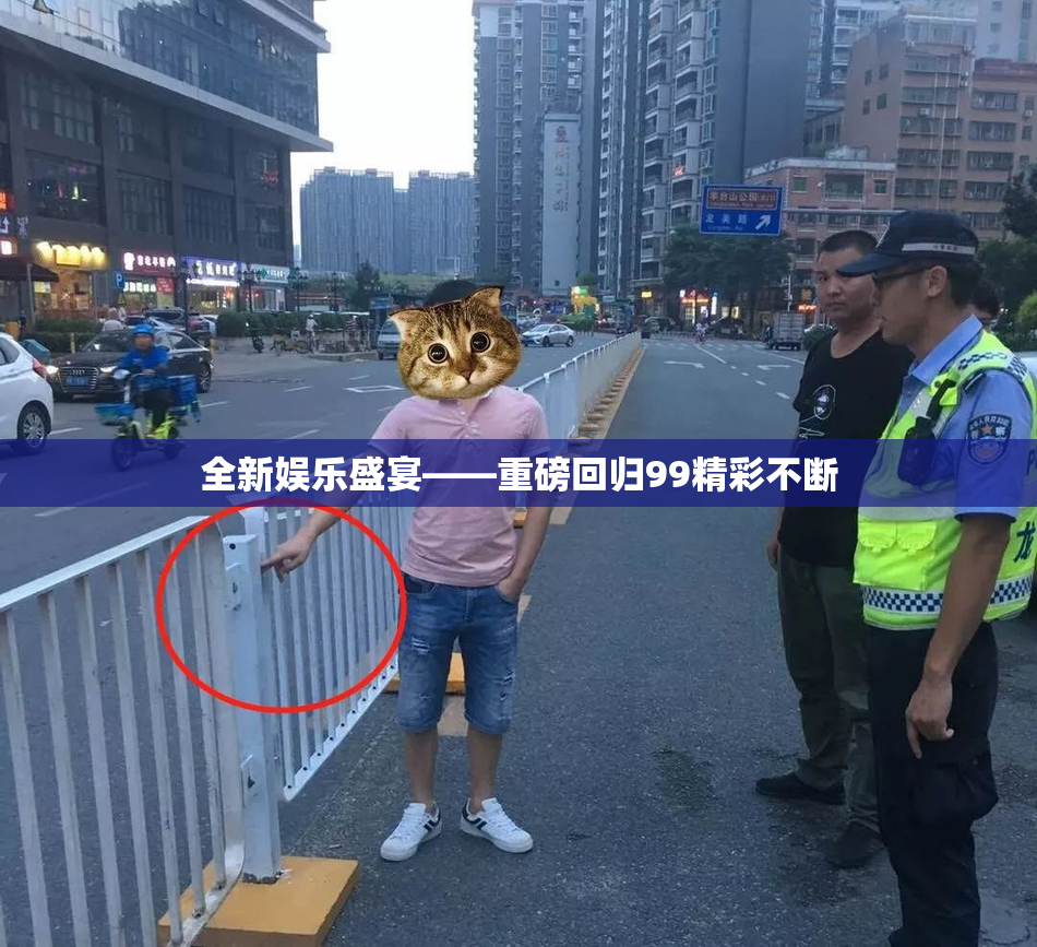 全新娱乐盛宴——重磅回归99精彩不断