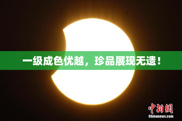 一级成色优越，珍品展现无遗！