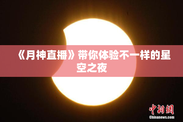《月神直播》带你体验不一样的星空之夜