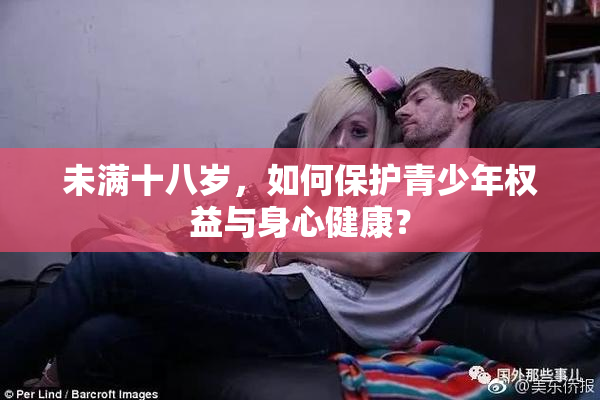 未满十八岁，如何保护青少年权益与身心健康？