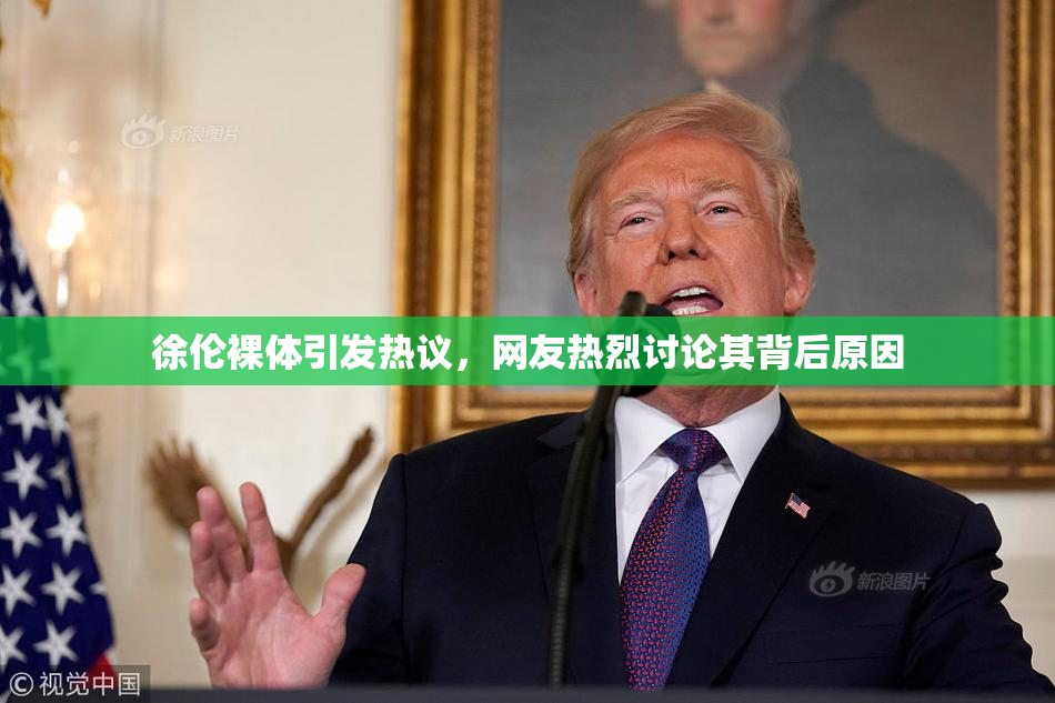 徐伦裸体引发热议，网友热烈讨论其背后原因