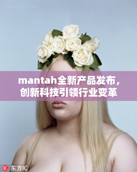mantah全新产品发布，创新科技引领行业变革