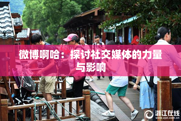 微博啊哈：探讨社交媒体的力量与影响