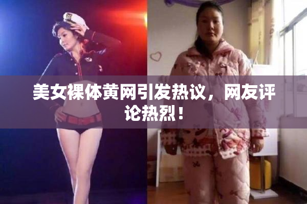 美女裸体黄网引发热议，网友评论热烈！