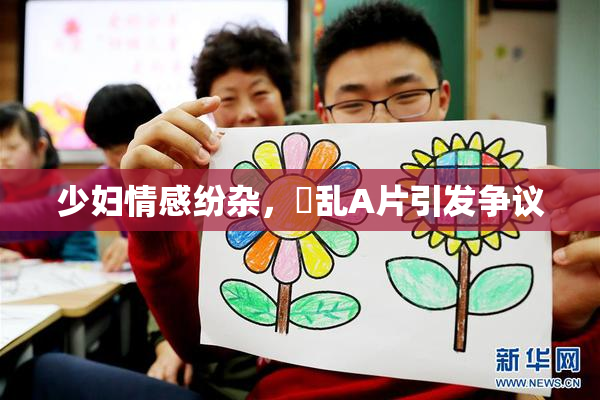 少妇情感纷杂，婬乱A片引发争议