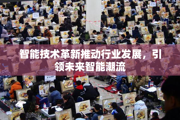 智能技术革新推动行业发展，引领未来智能潮流