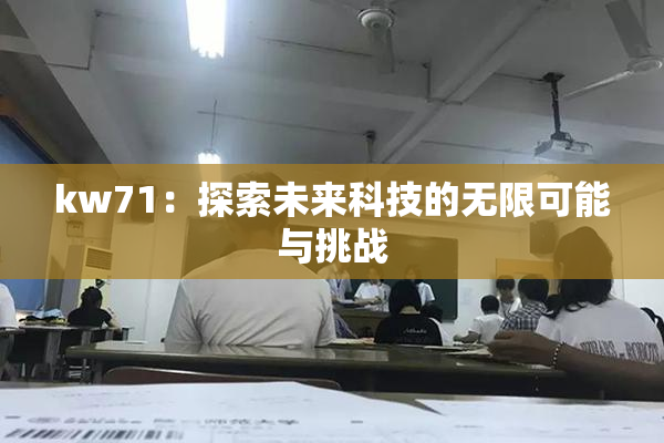 kw71：探索未来科技的无限可能与挑战