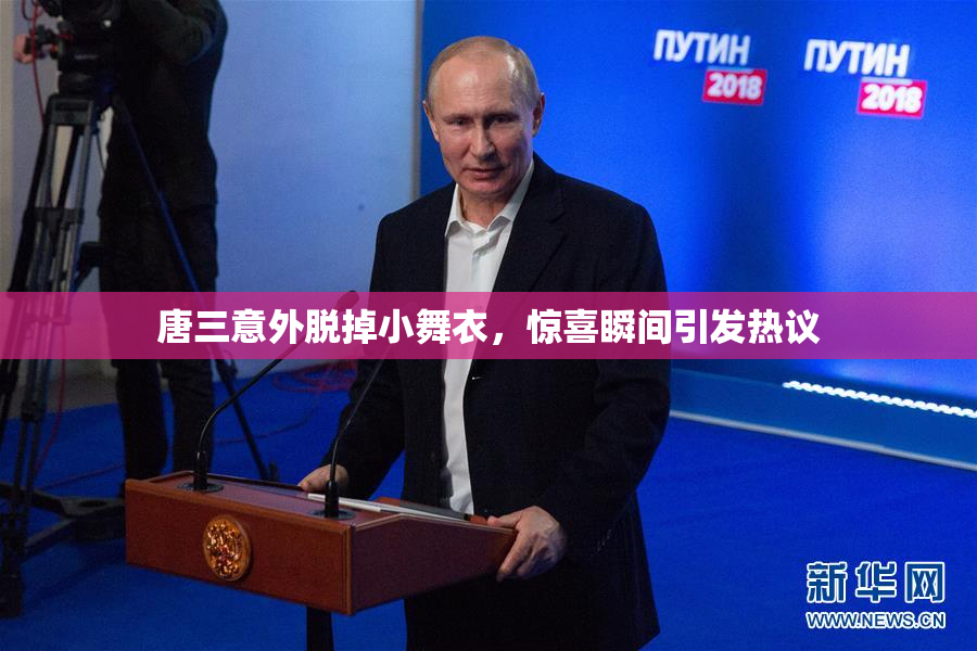 唐三意外脱掉小舞衣，惊喜瞬间引发热议