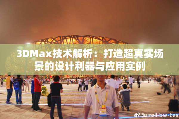 3DMax技术解析：打造超真实场景的设计利器与应用实例