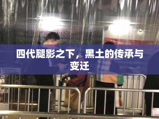 四代腿影之下，黑土的传承与变迁